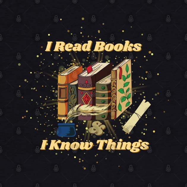 I Read Books And I Know Things - Funny Quotes by Celestial Mystery